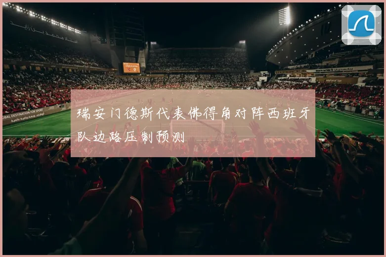 瑞安门德斯代表佛得角对阵西班牙队边路压制预测