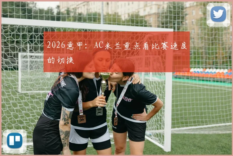 2026意甲：AC米兰重点看比赛速度的切换