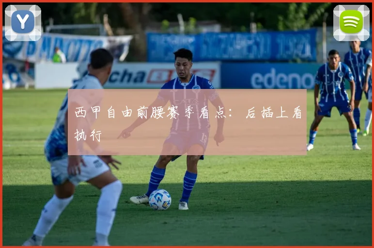 西甲自由前腰赛季看点：后插上看执行