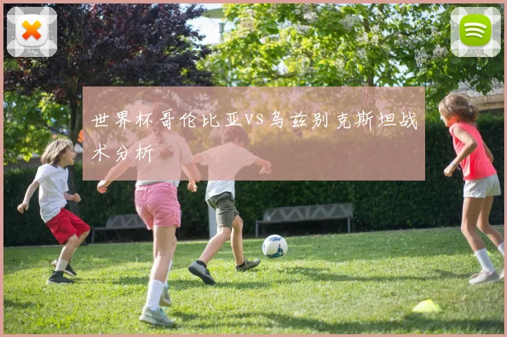 世界杯哥伦比亚vs乌兹别克斯坦战术分析