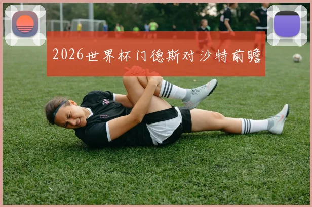 2026世界杯门德斯对沙特前瞻